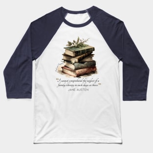 Jane Austen quote - I cannot comprehend the neglect of a family library in such days as these. Baseball T-Shirt